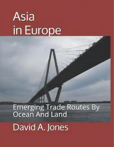 Asia In Europe : Emerging Trade Routes By Ocean And Land, De David A Jones. Editorial Createspace Independent Publishing Platform, Tapa Blanda En Inglés