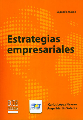 Estrategias empresariales, de Carlos López Navaza, Ángel Martín Soteras. Serie 9586488624, vol. 1. Editorial ECOE EDICCIONES LTDA, tapa blanda, edición 2013 en español, 2013