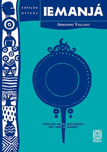 Iemanjá: mãe dos peixes, dos deuses, dos seres humanos, de Vallado, Armando. Série Coleção Orixás (10), vol. 10. Pallas Editora e Distribuidora Ltda., capa mole em português, 2019