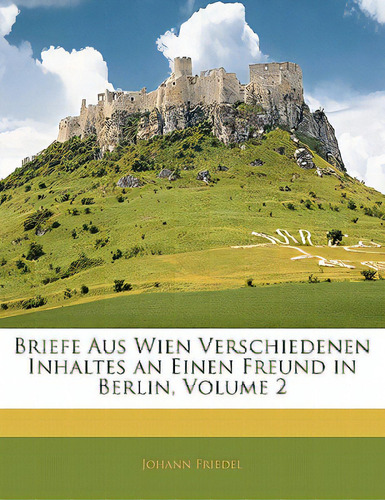 Briefe Aus Wien Verschiedenen Inhaltes An Einen Freund In Berlin, Zwenter Theil, De Friedel, Johann. Editorial Nabu Pr, Tapa Blanda En Inglés