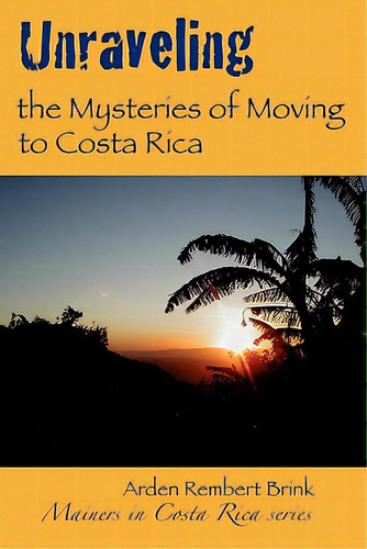 Unraveling The Mysteries Of Moving To Costa Rica: Real Stories From Real People, What We've Learn..., De Brink, Arden Rembert. Editorial Createspace, Tapa Blanda En Inglés