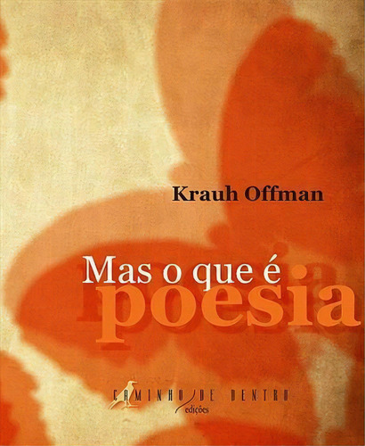 Mas O Que E Poesia - 1ªed.(2017), De Krauh Offman. Editora Caminho De Dentro Edições, Capa Dura, Edição 1 Em Português, 2017