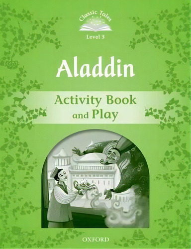 Classic Tales Second Edition: Level 3: Aladdin Activity Book & Play, De Sue Arengo. Editorial Oxford University Press, Tapa Blanda En Inglés