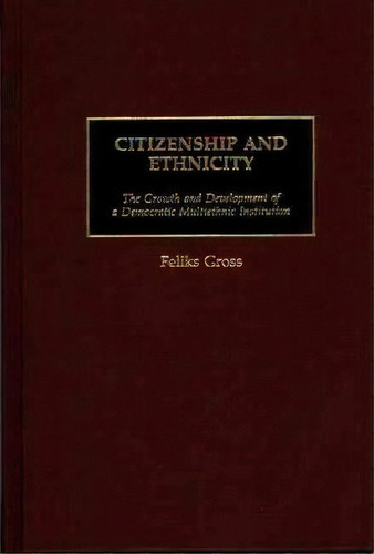 Citizenship And Ethnicity : The Growth And Development Of A Democratic Multiethnic Institution, De Feliks Gross. Editorial Abc-clio, Tapa Dura En Inglés