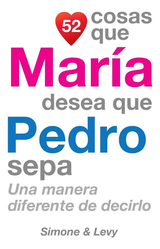 Libro: 52 Cosas Que María Quiere Que Pedro Sepa: Una Manera