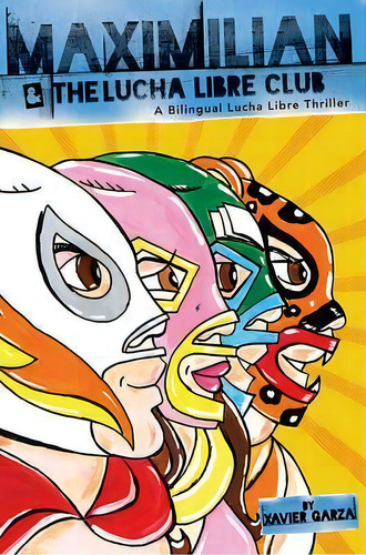 Maximilian And The Lucha Libre Club, De Xavier Garza. Editorial Cinco Puntos Press U S, Tapa Blanda En Inglés
