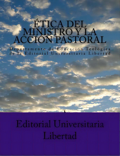 Etica Del Ministro Y La Accion Pastoral: Departamento De Educaciãâ³n Teolãâ³gica De La Editoria..., De Libertad, Editorial Universitaria. Editorial Createspace, Tapa Blanda En Español