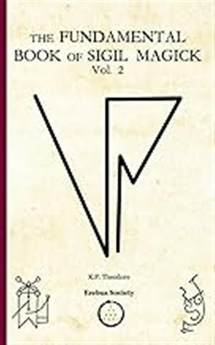 The Fundamental Book Of Sigil Magick Vol.2 / Theodore, K.p.