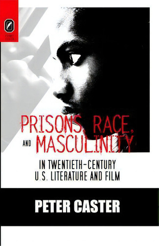 Prisons, Race, And Masculinity In Twentieth-century U.s. Li, De Ph D Peter Caster. Editorial Ohio State University Press En Inglés