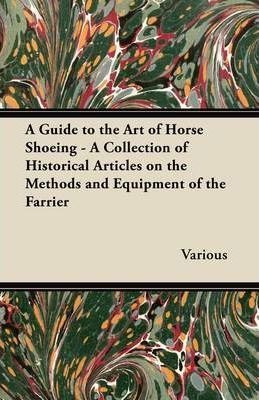 A Guide To The Art Of Horse Shoeing - A Collection Of His...