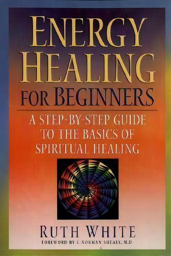 Energy Healing For Beginners : A Step-by-step Guide To The Basics Of Spiritual Healing, De Ruth White. Editorial Penguin Putnam Inc, Tapa Blanda En Inglés