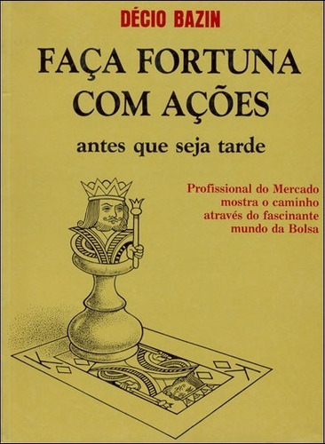 Faça Fortuna Com Ações: Antes Que Seja Tarde - Décio Bazin