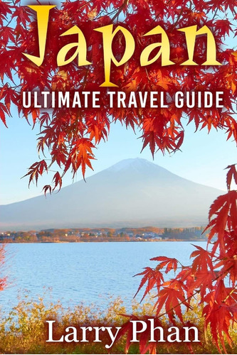 Libro: Japan: Ultimate Travel Guide To The Wonderful All You