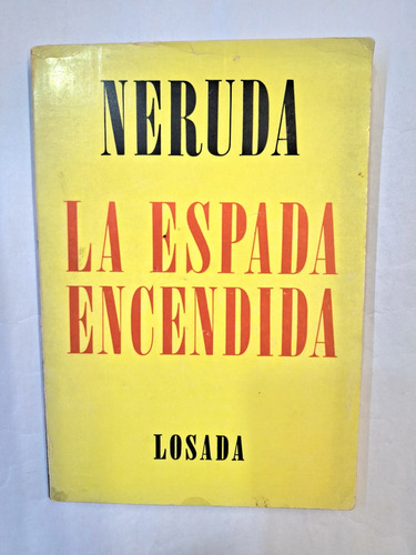 La Espada Encendida. Pablo Neruda. Losada. 1era Ed 1970