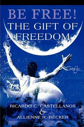 Libro Be Free! The Gift Of Freedom - Ricardo C Castellanos