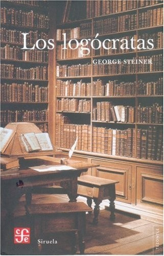 LOS LOGOCRATAS, de Steiner, George. Serie N/a, vol. Volumen Unico. Editorial Fondo de Cultura Económica, tapa blanda, edición 1 en español, 2007