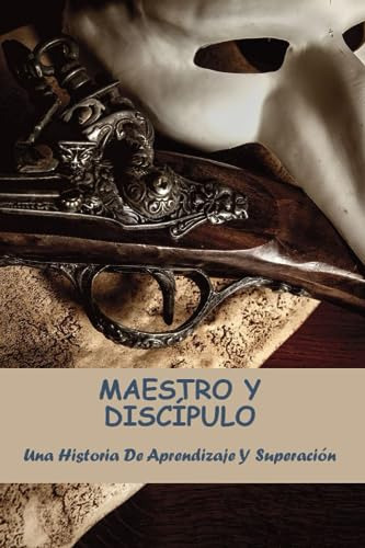 Maestro Y Discípulo: Una Historia De Aprendizaje Y Superació