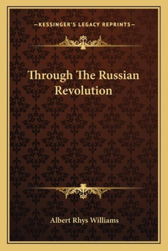 Through The Russian Revolution, De Williams, Albert Rhys. Kessinger's Legacy Reprints, Vol. 1. Editorial Kessinger Pub Llc, Tapa Blanda En Inglés