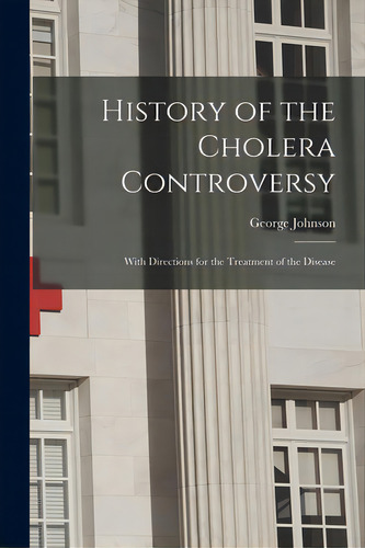 History Of The Cholera Controversy: With Directions For The Treatment Of The Disease, De Johnson, George 1818-1896. Editorial Legare Street Pr, Tapa Blanda En Inglés