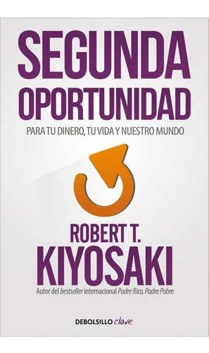Segunda Oportunidad - Para Tu Dinero, Tu Vida Y Nuestro Mundo, De Robert Kiyosaki. Editorial Debolsillo, Tapa Blanda En Español