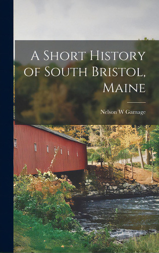 A Short History Of South Bristol, Maine, De Gamage, Nelson W.. Editorial Legare Street Pr, Tapa Dura En Inglés
