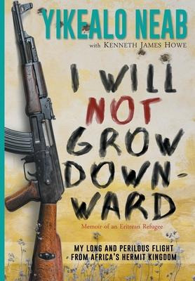 Libro I Will Not Grow Downward - Memoir Of An Eritrean Re...