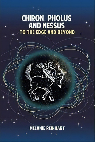 Chiron, Pholus And Nessus: To The Edge And Beyond, De Melanie Reinhart. Editorial Starwalker Press, Tapa Blanda En Inglés