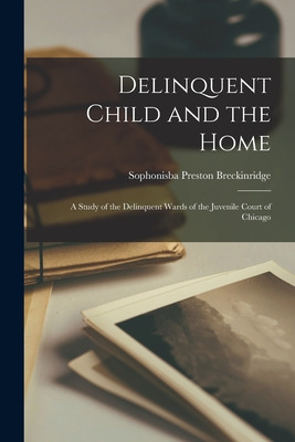 Libro Delinquent Child And The Home: A Study Of The Delin...