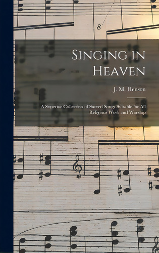 Singing In Heaven: A Superior Collection Of Sacred Songs Suitable For All Religious Work And Worship, De Henson, J. M. (john Melvin) B. 1887. Editorial Hassell Street Pr, Tapa Dura En Inglés