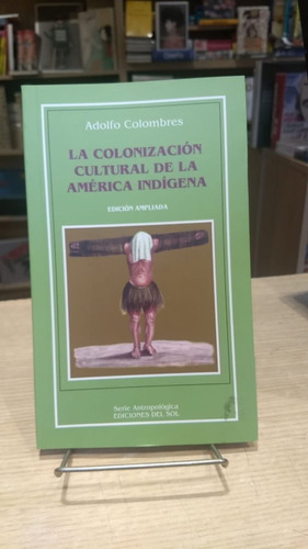La Colonizacion Cultural De La America Indigena - Ed Del Sol