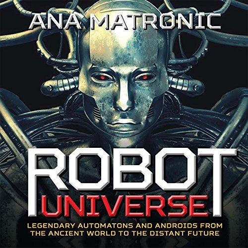 Robot Universe Legendary Automatons And Androids From The An