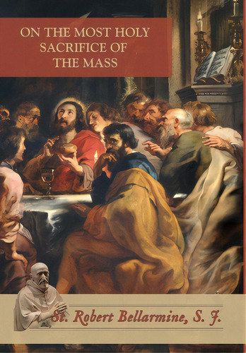 On The Most Holy Sacrifice Of The Mass, De Bellarmine, St Robert. Editorial Lightning Source Inc, Tapa Dura En Inglés