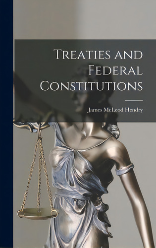Treaties And Federal Constitutions, De Hendry, James Mcleod 1919-. Editorial Hassell Street Pr, Tapa Dura En Inglés