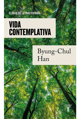 VIDA CONTEMPLATIVA: Elogio de la inactividad, de Han, Byung-Chul. Editorial Taurus, tapa blanda, edición 1 en español, 2023