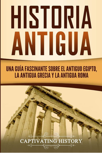 Libro: Historia Antigua: Una Guía Fascinante Sobre El Antigu