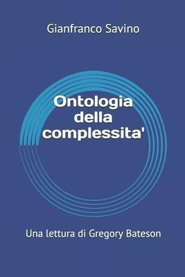 Ontologia Della Complessita' : Una Lettura Di Gregory Bat...