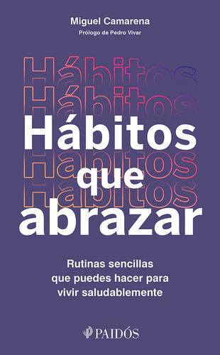Hábitos Que Abrazar: Rutinas Sencillas Que Puedes Hacer Para Vivir Saludablemente, De Camarena Miguel., Vol. 1.0. Editorial Paidós, Tapa Blanda, Edición 1.0 En Español, 2024