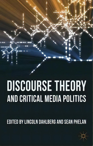 Discourse Theory And Critical Media Politics, De Lincoln Dahlberg., Vol. 1. Editorial Palgrave Macmillan, Tapa Dura En Inglés