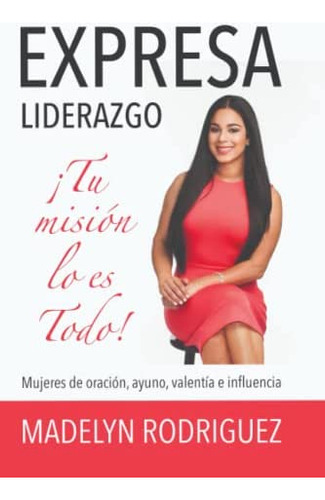 Libro: Expresa Liderazgo: ¡tu Misión Lo Es Todo! (spanish Ed