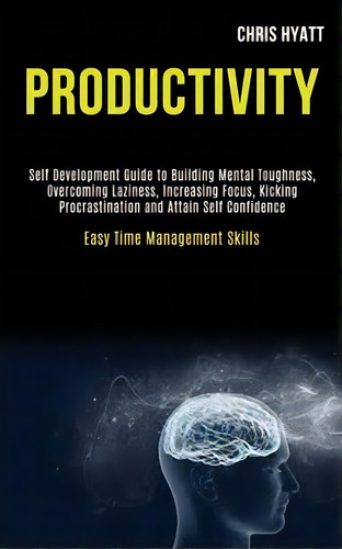 Productivity : Self Development Guide To Building Mental Toughness, Overcoming Laziness, Increasi..., De Chris Hyatt. Editorial Kevin Dennis, Tapa Blanda En Inglés