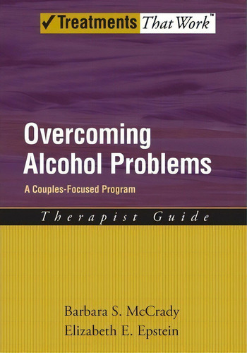 Overcoming Alcohol Problems: A Couples-focused Program: Therapist Guide, De Barbara S. Mccrady. Editorial Oxford University Press Inc, Tapa Blanda En Inglés