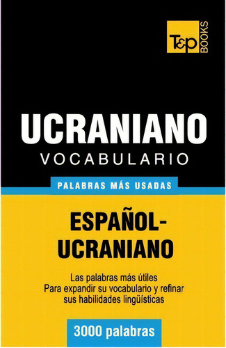 Vocabulario Espanol-ucraniano - 3000 Palabras Mas Usadas, De Andrey Taranov. Editorial T P Books, Tapa Blanda En Español
