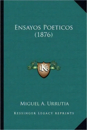 Ensayos Poeticos (1876), De Miguel A Urrutia. Editorial Kessinger Publishing, Tapa Blanda En Español