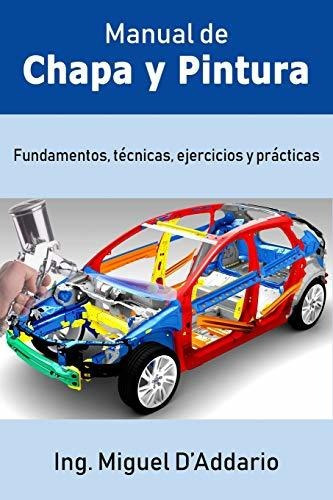Manual De Chapa Y Pintura : Fundamentos, Tecnicas, Ejercicios Y Practicas, De Miguel D'addario. Editorial Independently Published, Tapa Blanda En Español