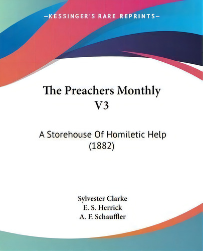 The Preachers Monthly V3 : A Storehouse Of Homiletic Help (1882), De Sylvester Clarke. V3, Vol. 1. Editorial Kessinger Publishing, Tapa Blanda En Inglés