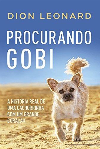 Procurando Gobi: A história real de uma cachorrinha com um grande coração, de Leonard, Dion. Casa dos Livros Editora Ltda, capa mole em português, 2018