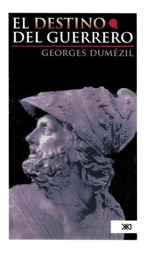 El Destino Del Guerrero, Georges Dumézil, Ed. Siglo Xxi