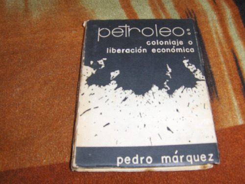 Petroleo Coloniaje O Liberacion Economica Pedro Marquez 