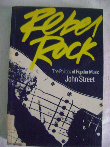Rebel Rock. The Politics Of Popular Music - John Street
