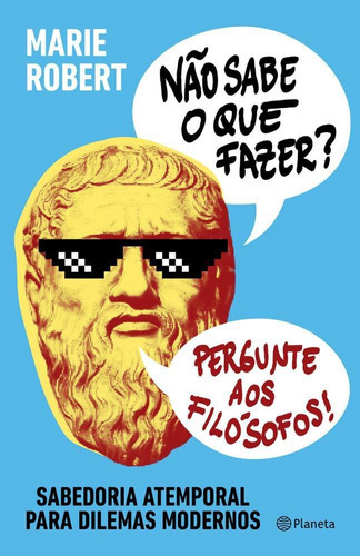 Não Sabe O Que Fazer? Pergunte Aos Filósofos: Sabedoria Atemporal Para Dilemas Modernos, De Marie Robert. Editora Planeta Do Brasil Ltda., Capa Mole Em Português